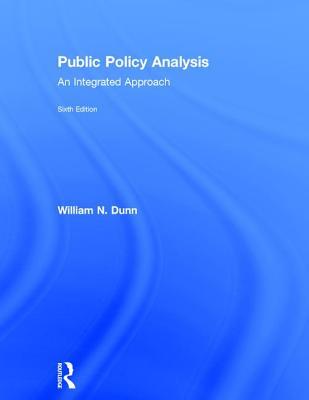 Public Policy Analysis: An Integrated Approach by William N. Dunn ...
