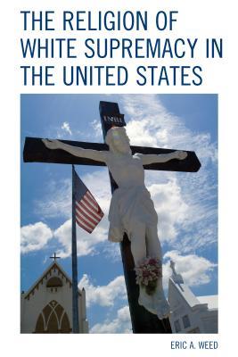 The Religion of White Supremacy in the United States (Religion and Race)