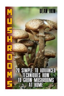 Mushrooms: 20 Simple to Advanced Techniques How To Grow Mushrooms At