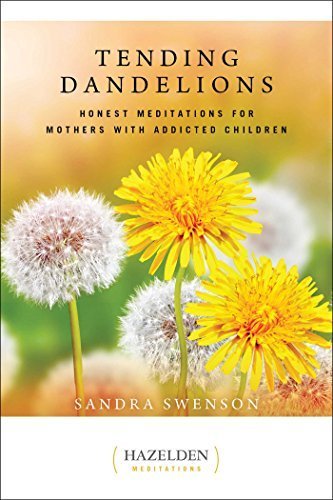 Tending Dandelions: Honest Meditations for Mothers with Addicted Children