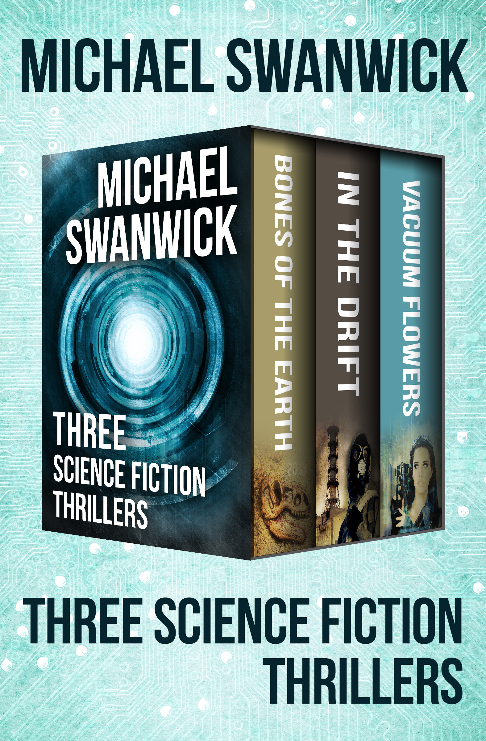 Bones of the Earth, In the Drift, and Vacuum Flowers Three Science Fiction Thrillers by Michael