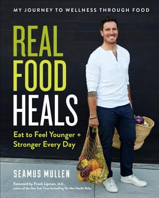 Real Food Heals: Eat to Feel Younger and Stronger Every Day: A Cookbook