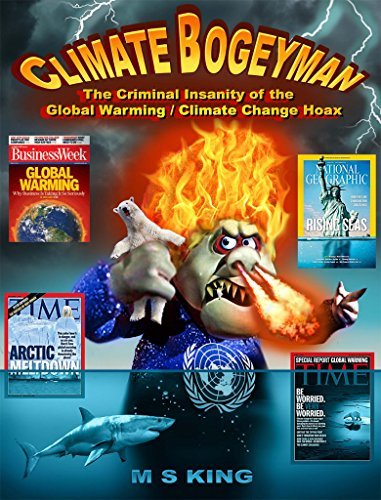 Climate Bogeyman: The Criminal Insanity of the Global Warming / Climate Change Hoax