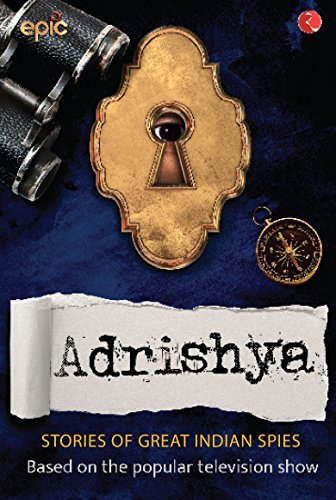 Adrishya - True Stories of Indian Spies