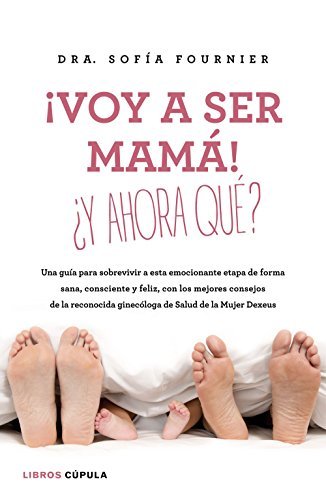 ¡Voy a ser mamá! ¿Y ahora qué?: Nueva edición, totalmente revisada y actualizada (Salud y bienestar)