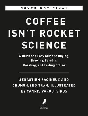 Coffee Isn't Rocket Science: A Quick and Easy Guide to Buying, Brewing, Serving, Roasting, and Tasting Coffee
