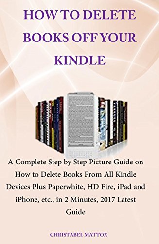 How To Delete Books Off Your Kindle A Complete Step By Step Picture Guide On How To Delete Books From All Kindle Devices Plus Paperwhite Hd Fire Ipad Iphone Etc In 2 Minutes