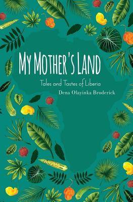 My Mother's Land: Tales and Tastes of Liberia by Dena Olayinka
