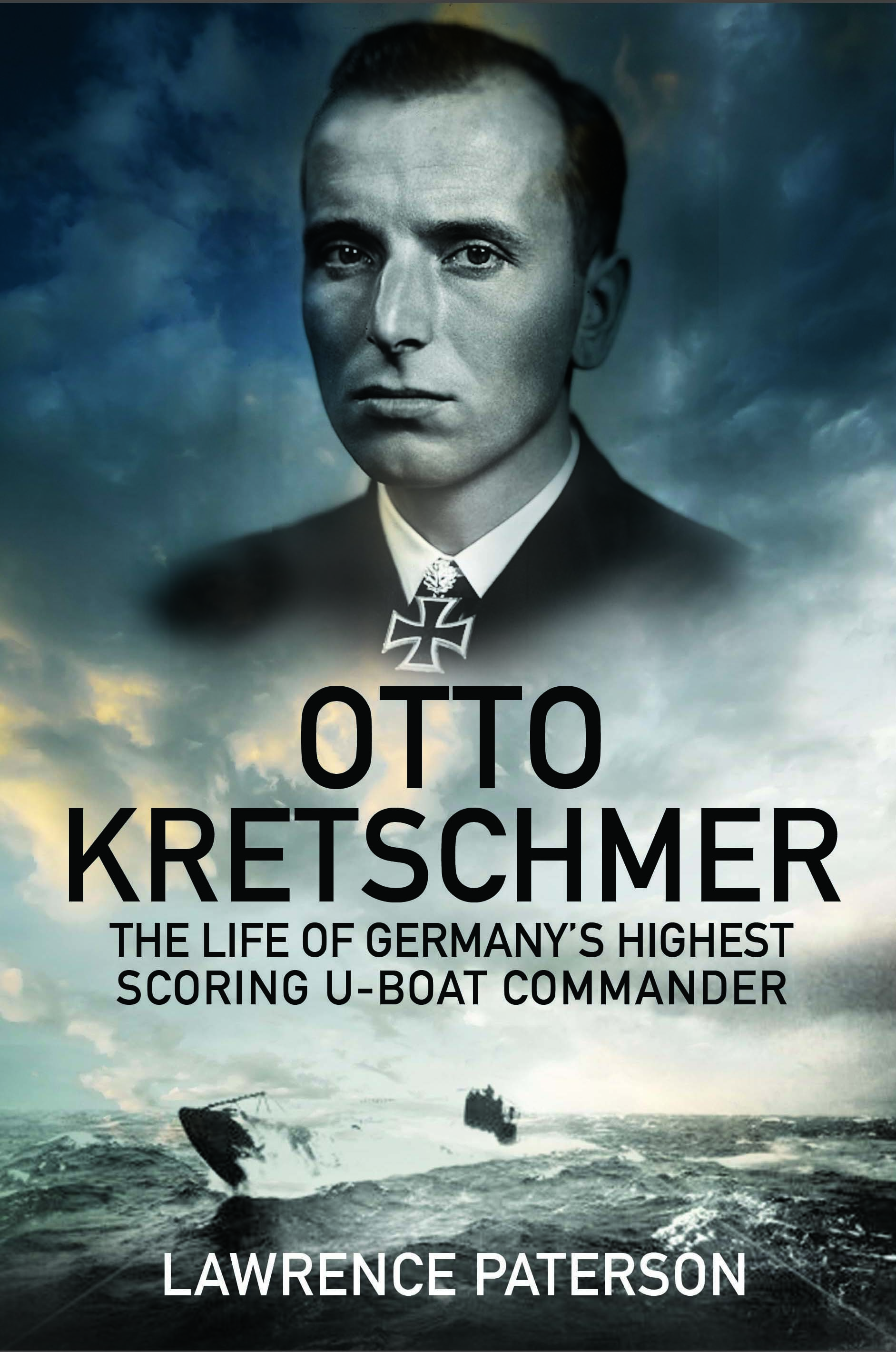 Otto Kretschmer - The Life of the Third Reich’s Highest Scoring U-Boat Commander