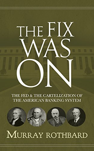 The Fix Was On: The Fed & The Cartelization of the American Banking ...