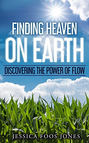 Finding Heaven on Earth: Discovering the Power of Flow by Jessica Foos 