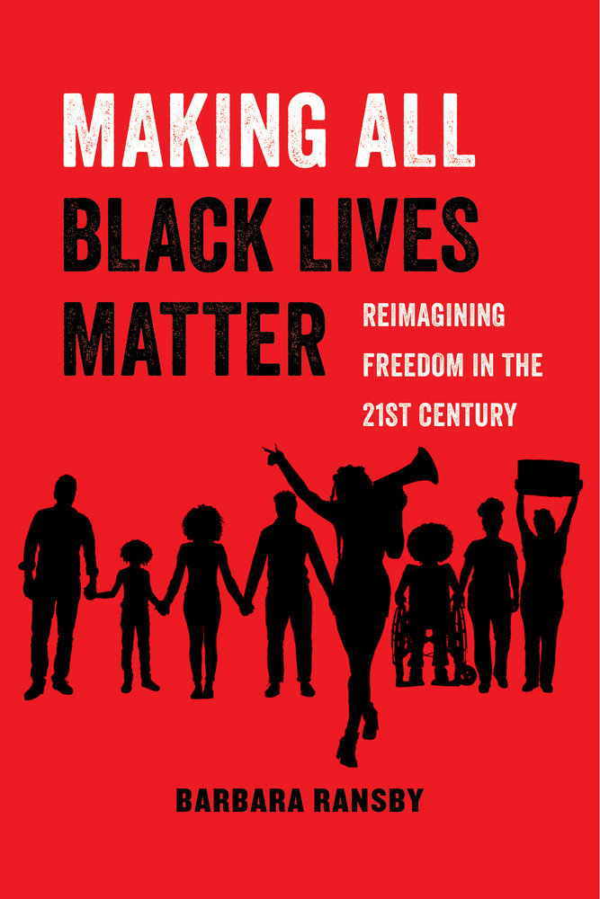 Making All Black Lives Matter: Reimagining Freedom in the Twenty-First Century (American Studies Now: Critical Histories of the Present)