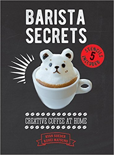 Barista Secrets: Creative Coffee at Home by Ryan Soeder | Goodreads