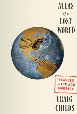 Atlas of a Lost World: Travels in Ice Age America