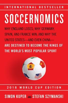 Soccernomics: Why England Loses; Why Germany, Spain, and France Win; and Why One Day Japan, Iraq, and the United States Will Become Kings of the World's Most Popular Sport