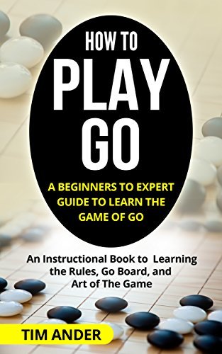 How to Play Go: A Beginners to Expert Guide to Learn The Game of Go: An ...