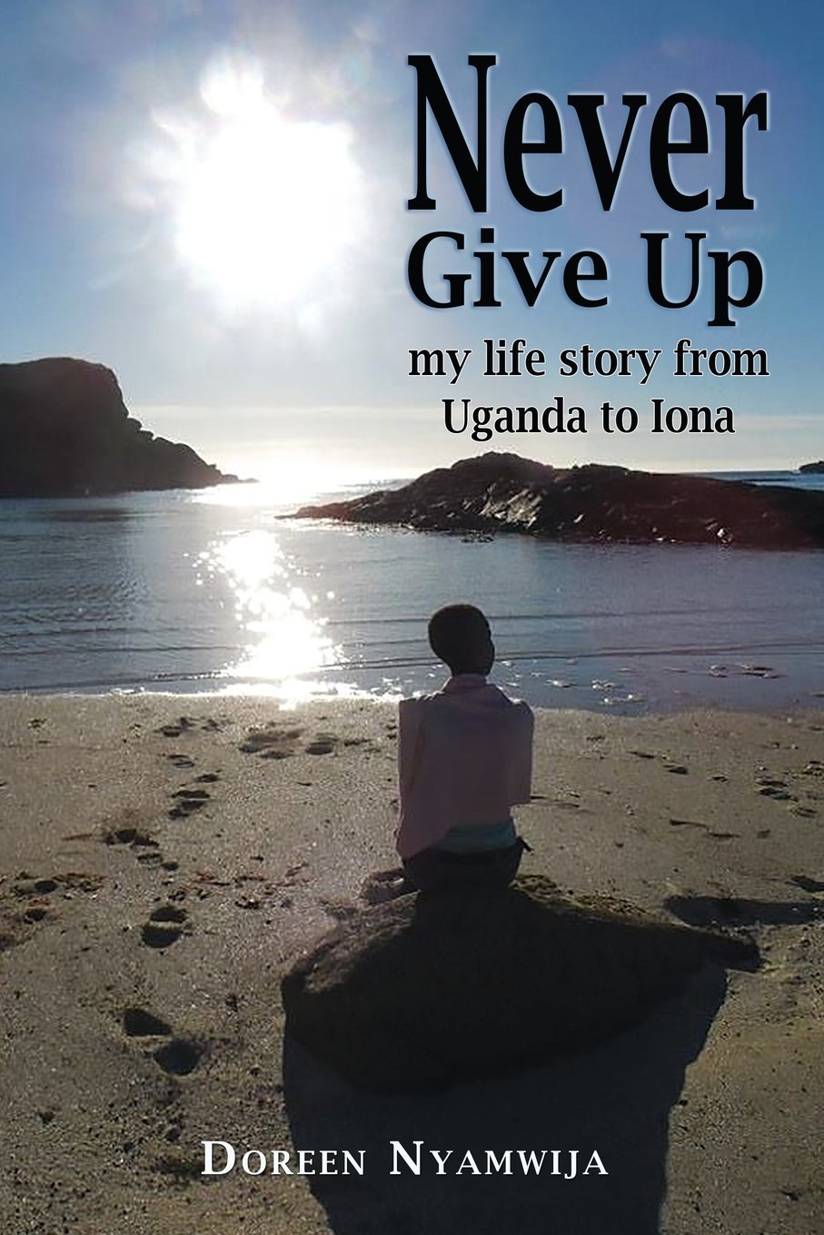 Never Give Up: My life story from Uganda to Iona by Doreen Nyamwija ...