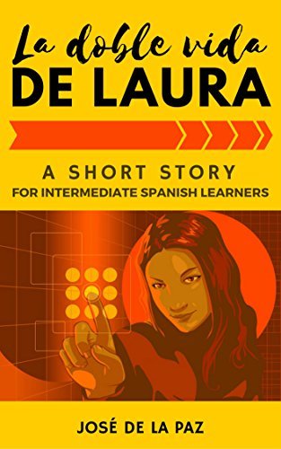 A Spanish Short Story: La doble vida de Laura, Intermediate Level #1: A captivating novel to learn, practice and enjoy Spanish (Fun Spanish Short Stories for Spanish Students nº 3)