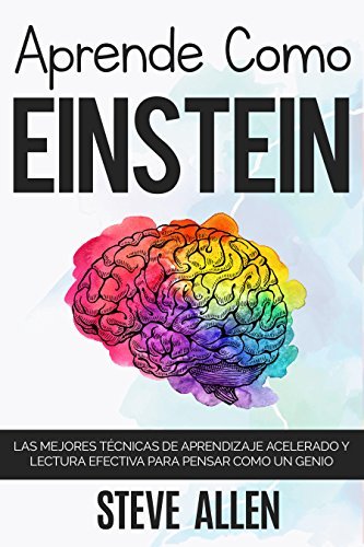 Aprende como Einstein: Las mejores técnicas de aprendizaje acelerado y lectura efectiva para pensar como un genio