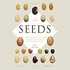 The Triumph of Seeds: How Grains, Nuts, Kernels, Pulses, and Pips Conquered the Plant Kingdom and Shaped Human History