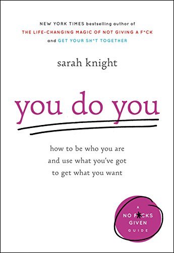 You Do You: How to Be Who You Are and Use What You've Got to Get What You Want (A No F*cks Given Guide Book 3)