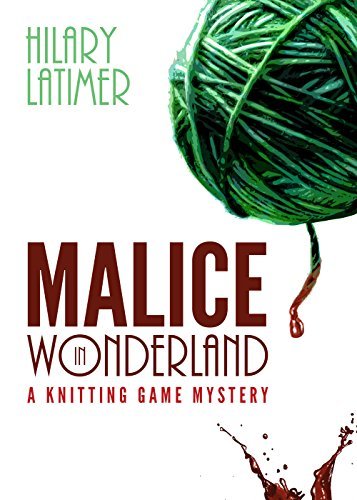 Malice in Wonderland: A Knitting Game Mystery