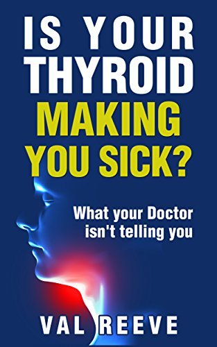 Is Your Thyroid Making You Feel Sick?: What Your Doctor Isn’t Telling