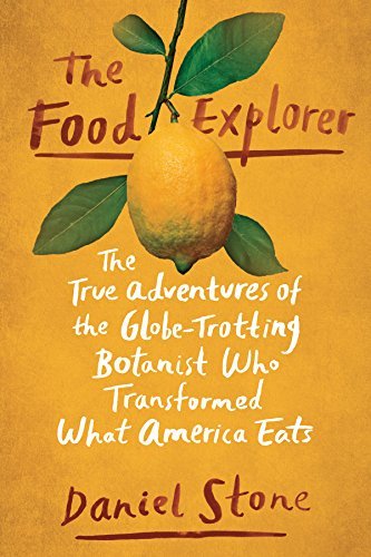 The Food Explorer: The True Adventures of the Globe-Trotting Botanist Who Transformed What America Eats