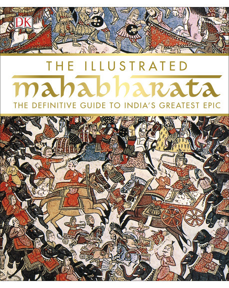 The Illustrated Mahabharata: The Definitive Guide to India’s Greatest Epic