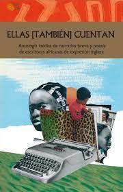Ellas [también] cuentan: Antología inédita de narrativa breve y poesía de escritoras africanas de expresión inglesa
