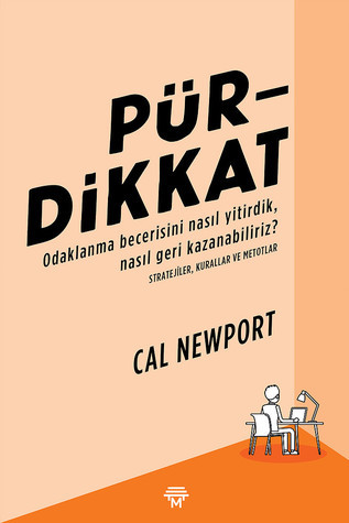 Pürdikkat: Odaklanma Becerisini Nasıl Yitirdik, Nasıl Geri Kazanabiliriz? - Cal Newport