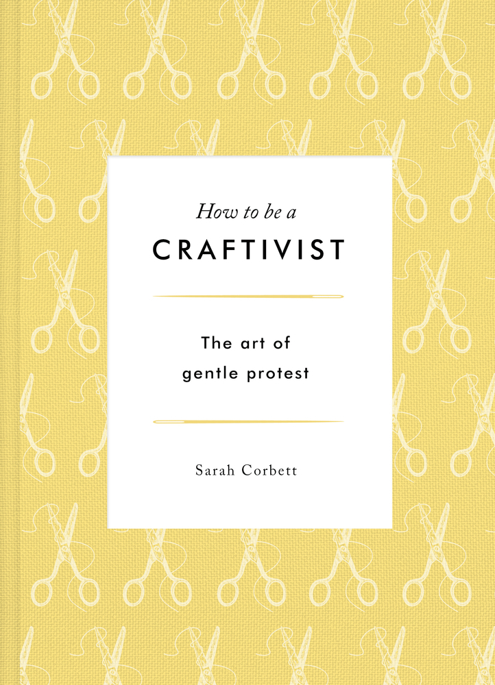 How to Be a Craftivist: The Art of Gentle Protest