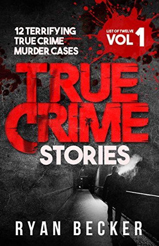True Crime Stories Volume 1: 12 Terrifying True Crime Murder Cases