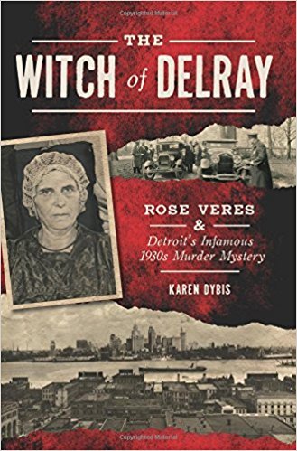 The Witch of Delray: Rose Veres & Detroit’s Infamous 1930s Murder Mystery