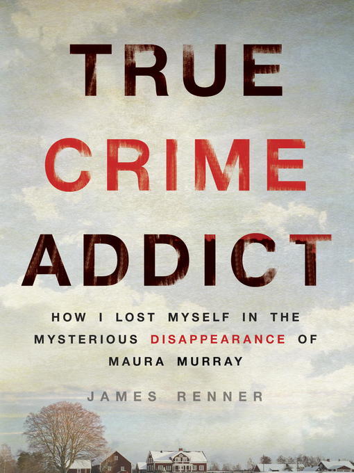 True Crime Addict: How I Lost Myself in the Mysterious Disappearance of Maura Murray