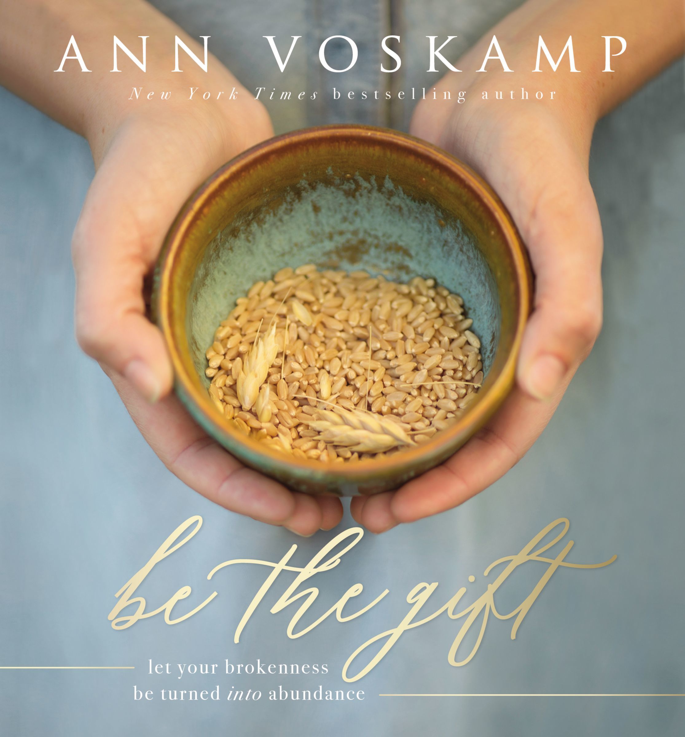 Be the Gift: Let Your Broken Be Turned into Abundance by Ann