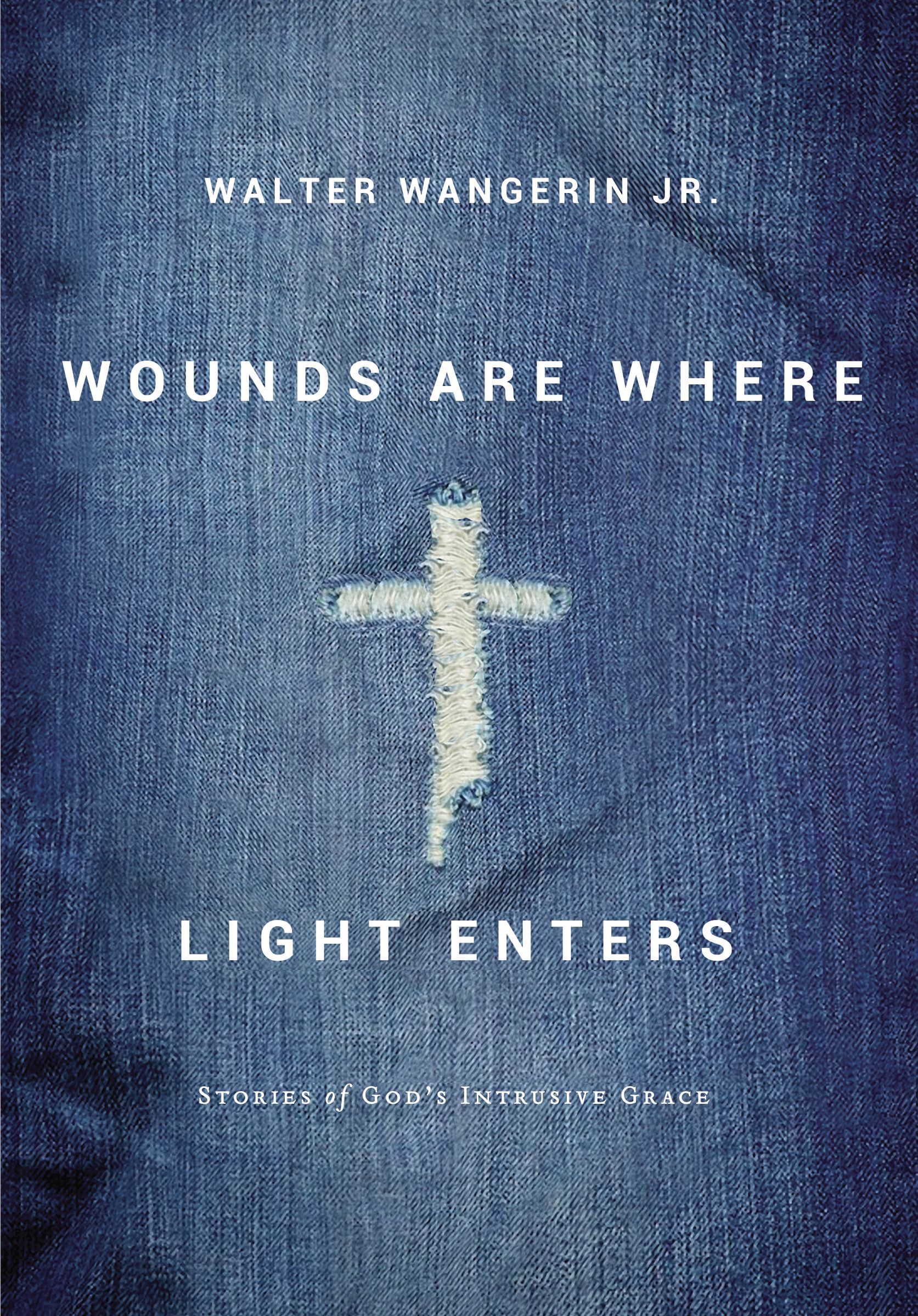 Wounds Are Where Light Enters Stories of God's Intrusive Grace by