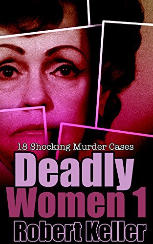 Deadly Women: Volume 1: 18 Shocking Murder Cases