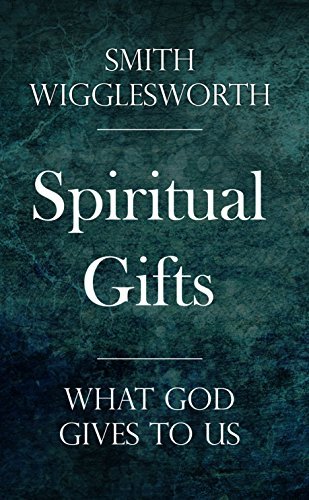 Spiritual Gifts: What God Gives to Us by Smith Wigglesworth | Goodreads