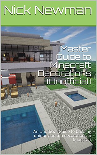 Master Guide to Minecraft Decorations (Unofficial): An Unofficial Guide to building unique and fun decorations in Minecraft