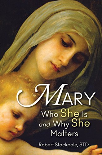 Robert Stackpole Mary: Who She Is and Why She Matters by Dr Robert Stackpole | Goodreads