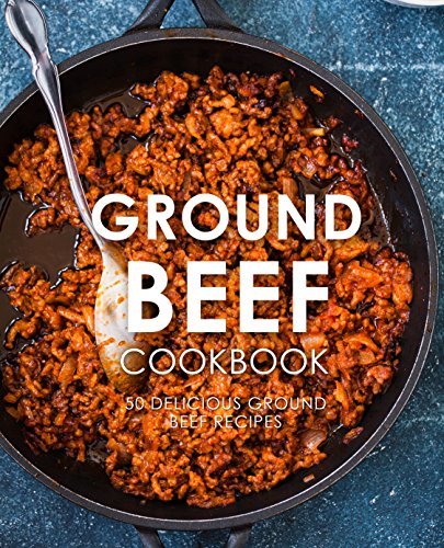 Ground Beef Cookbook: 50 Delicious Ground Beef Recipes