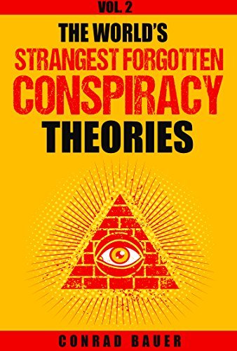 The World’s Strangest Forgotten Conspiracy Theories: Vol. 2