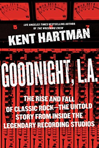 Goodnight, L.A.: The Rise and Fall of Classic Rock—The Untold Story from inside the Legendary Recording Studios