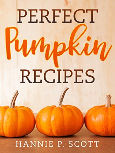 Perfect Pumpkin Recipes: A Charming Holiday Pumpkin Cookbook