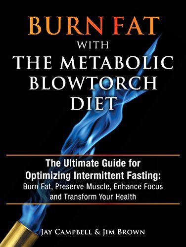 Burn Fat with The Metabolic Blowtorch Diet: The Ultimate Guide for Optimizing Intermittent Fasting: Burn Fat, Preserve Muscle, Enhance Focus and Transform Your Health