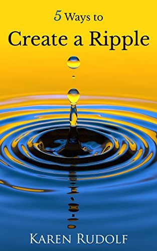 5 Ways to Create a Ripple by Karen Rudolf | Goodreads