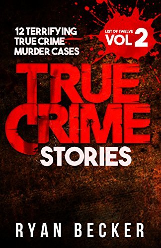 True Crime Stories Volume 2: 12 Terrifying True Crime Murder Cases