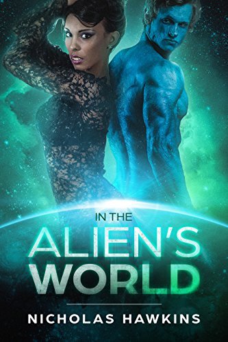 IN THE ALIEN’S WORLD: Romantic Escapade with the Alien by Nicholas ...