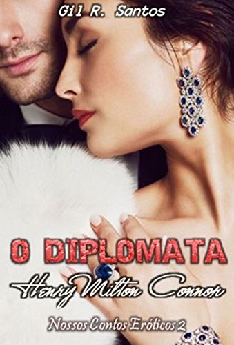 O diplomata Henry Milton Connor(conto 2 ao 5) (Nossos Contos Eróticos 2 ...